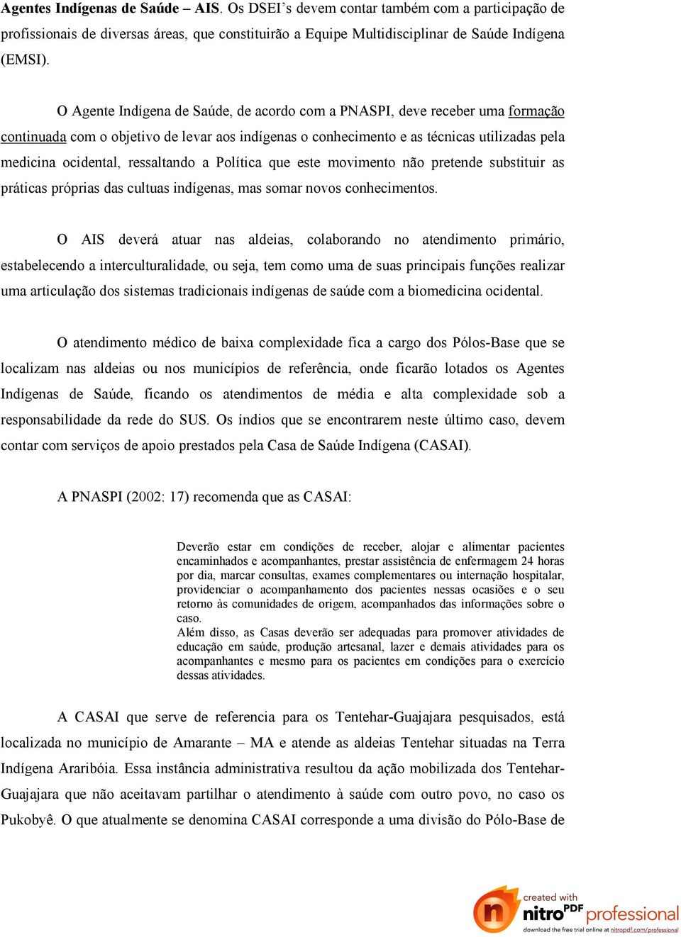 ressaltando a Política que este movimento não pretende substituir as práticas próprias das cultuas indígenas, mas somar novos conhecimentos.