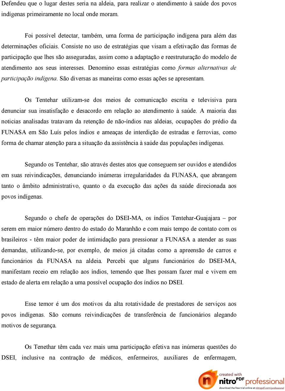 Consiste no uso de estratégias que visam a efetivação das formas de participação que lhes são asseguradas, assim como a adaptação e reestruturação do modelo de atendimento aos seus interesses.