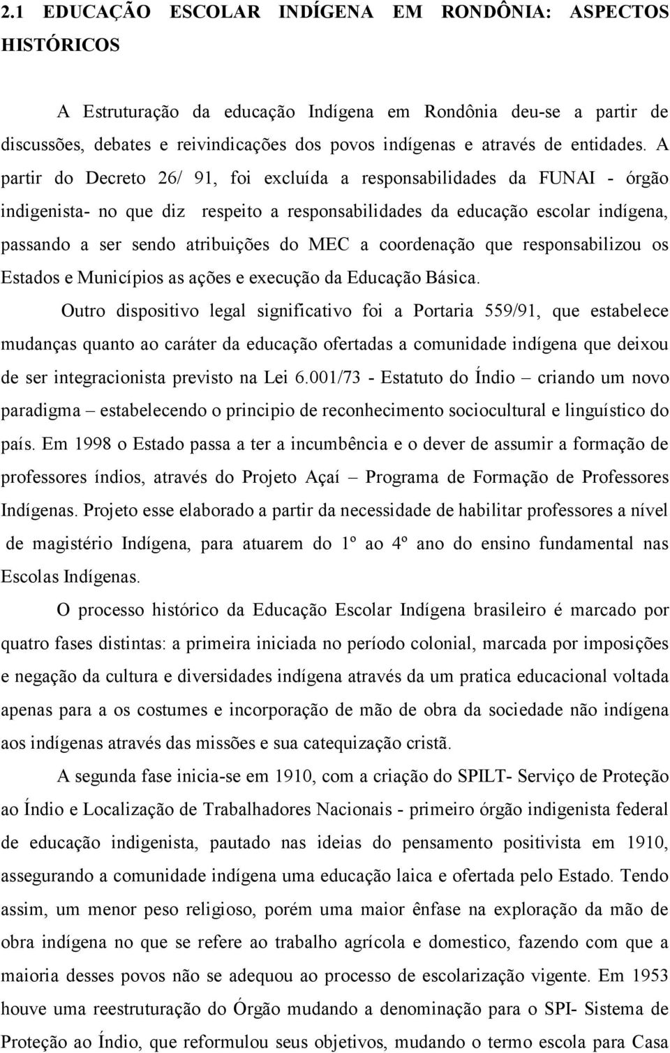 A partir do Decreto 26/ 91, foi excluída a responsabilidades da FUNAI - órgão indigenista- no que diz respeito a responsabilidades da educação escolar indígena, passando a ser sendo atribuições do