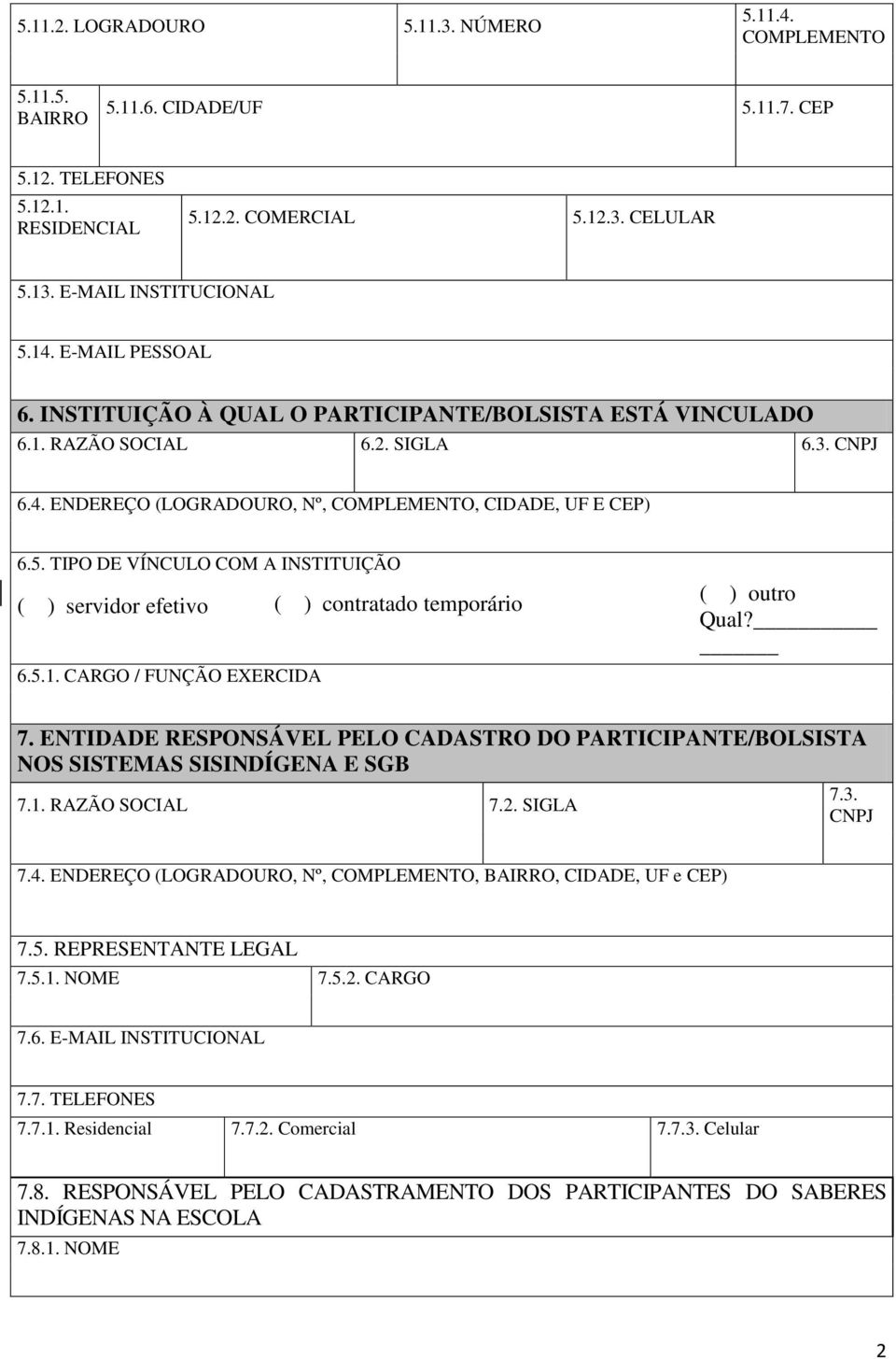 TIPO DE VÍNCULO COM A INSTITUIÇÃO ( ) servidor efetivo ( ) contratado temporário 6.5.1. CARGO / FUNÇÃO EXERCIDA ( ) outro Qual? 7.