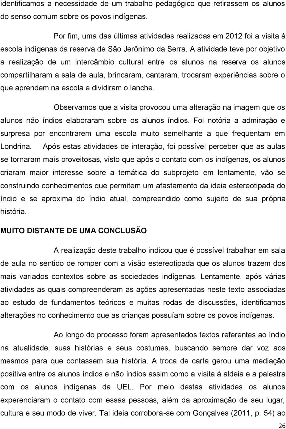 A atividade teve por objetivo a realização de um intercâmbio cultural entre os alunos na reserva os alunos compartilharam a sala de aula, brincaram, cantaram, trocaram experiências sobre o que