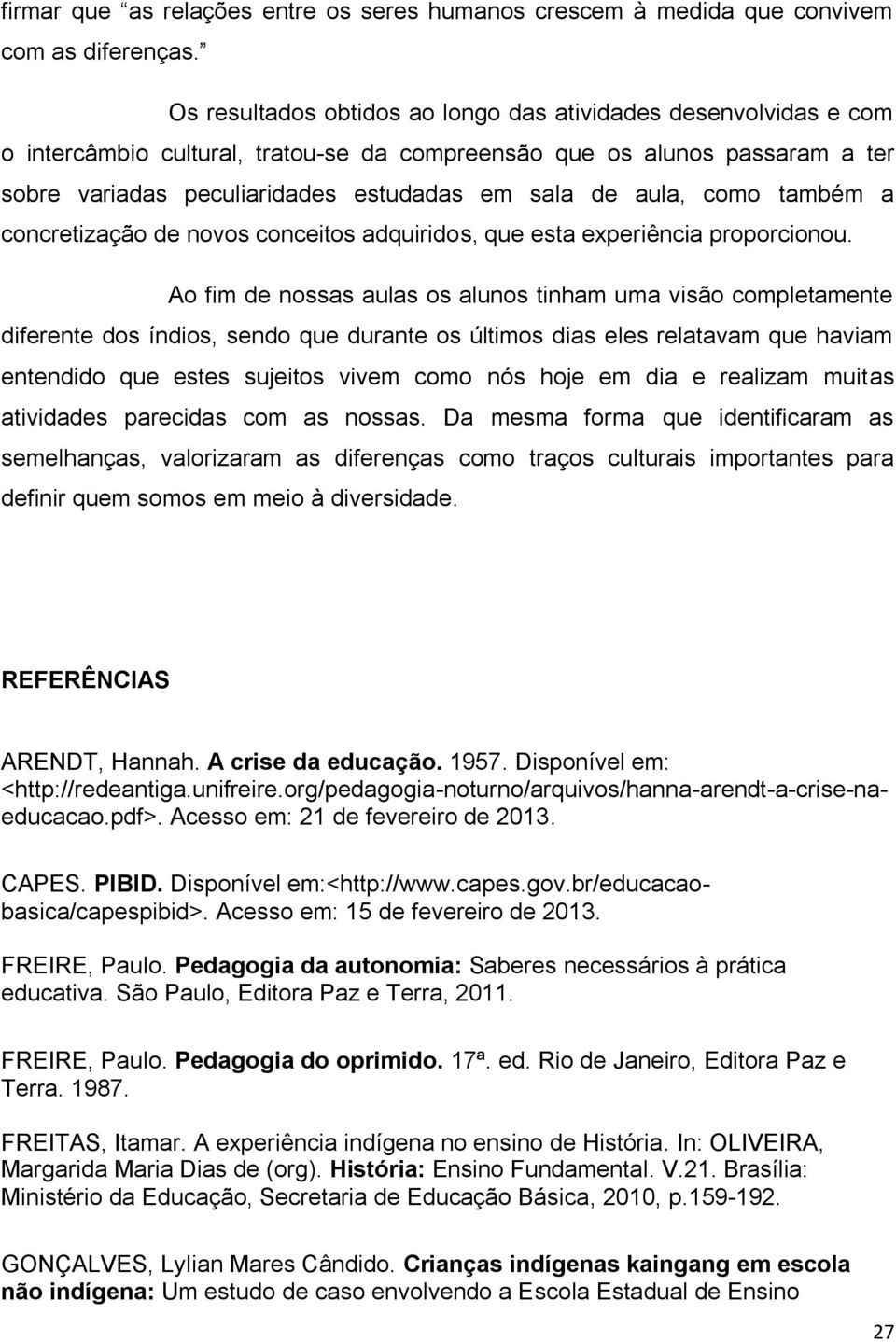 aula, como também a concretização de novos conceitos adquiridos, que esta experiência proporcionou.