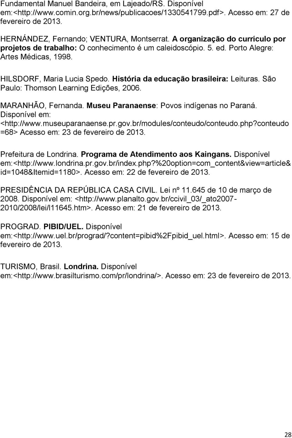 História da educação brasileira: Leituras. São Paulo: Thomson Learning Edições, 2006. MARANHÃO, Fernanda. Museu Paranaense: Povos indígenas no Paraná. Disponível em: <http://www.museuparanaense.pr.