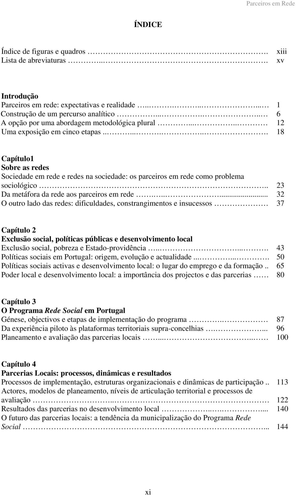 ........ 1 6 12 18 Capítulo1 Sobre as redes Sociedade em rede e redes na sociedade: os parceiros em rede como problema sociológico.. Da metáfora da rede aos parceiros em rede.