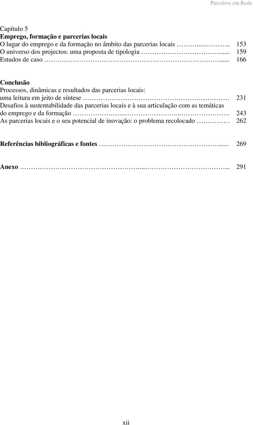 ... 153 159 166 Conclusão Processos, dinâmicas e resultados das parcerias locais: uma leitura em jeito de síntese Desafios à sustentabilidade