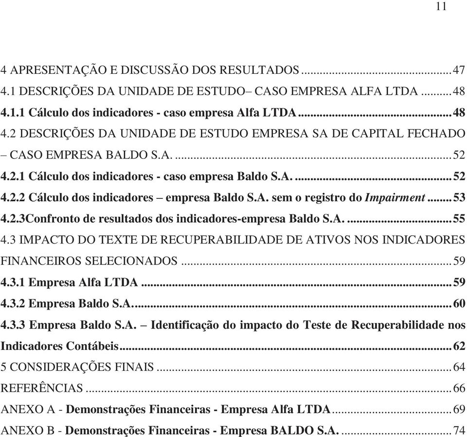 A.... 52 4.2.2 Cálculo dos indicadores empresa Baldo S.A. sem o registro do Impairment... 53 4.2.3Confronto de resultados dos indicadores-empresa Baldo S.A.... 55 4.