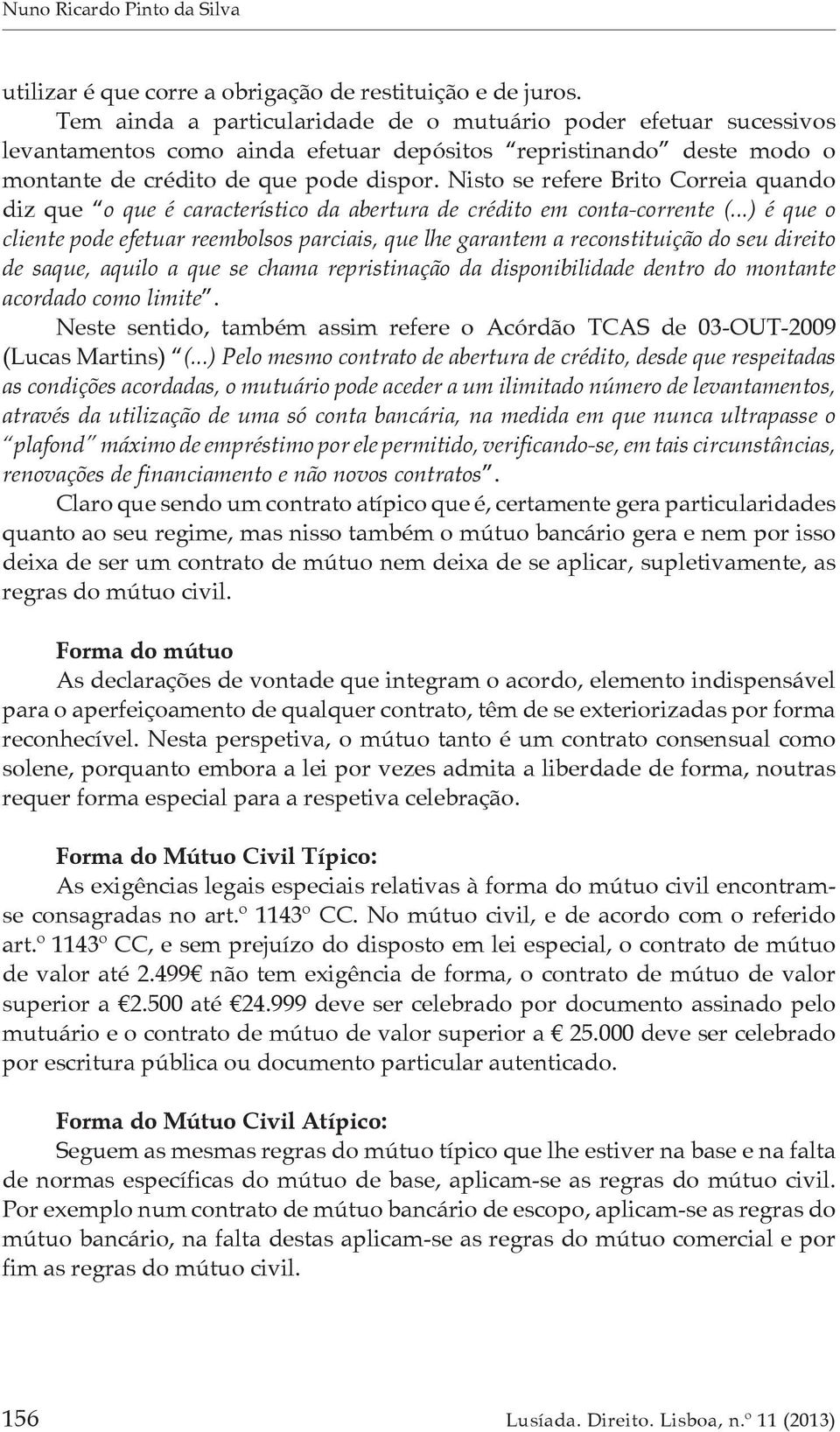 Nisto se refere Brito Correia quando diz que o que é característico da abertura de crédito em conta-corrente (.