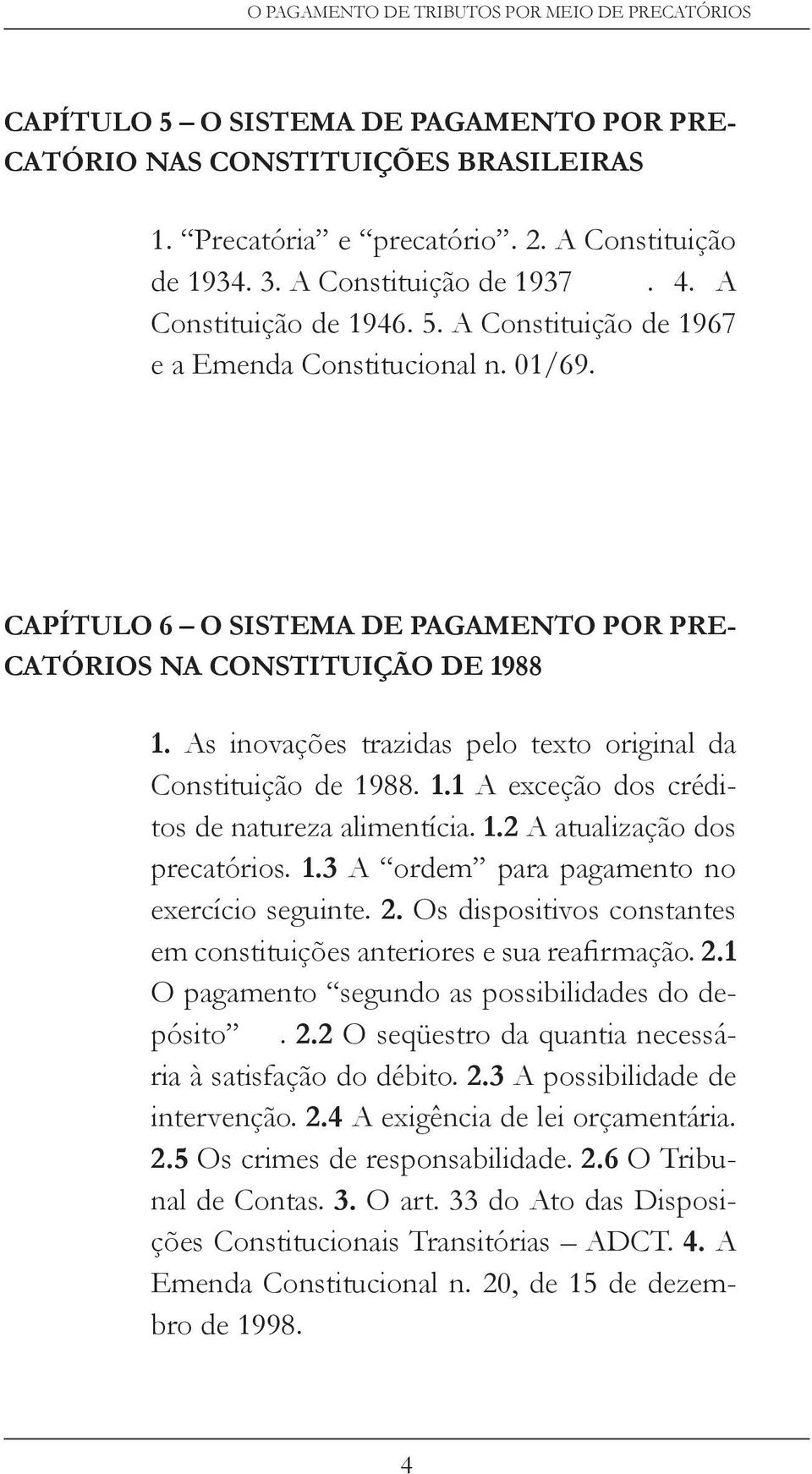 1.2 A atualização dos precatórios. 1.3 A ordem para pagamento no exercício seguinte. 2. Os dispositivos constantes em constituições anteriores e sua reafirmação. 2.1 O pagamento segundo as possibilidades do depósito.