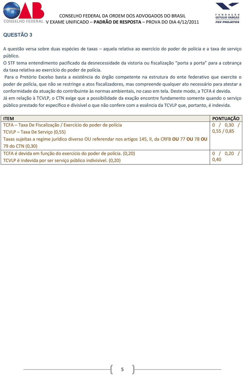 Para o Pretório Excelso basta a existência do órgão competente na estrutura do ente federativo que exercite o poder de polícia, que não se restringe a atos fiscalizadores, mas compreende qualquer ato