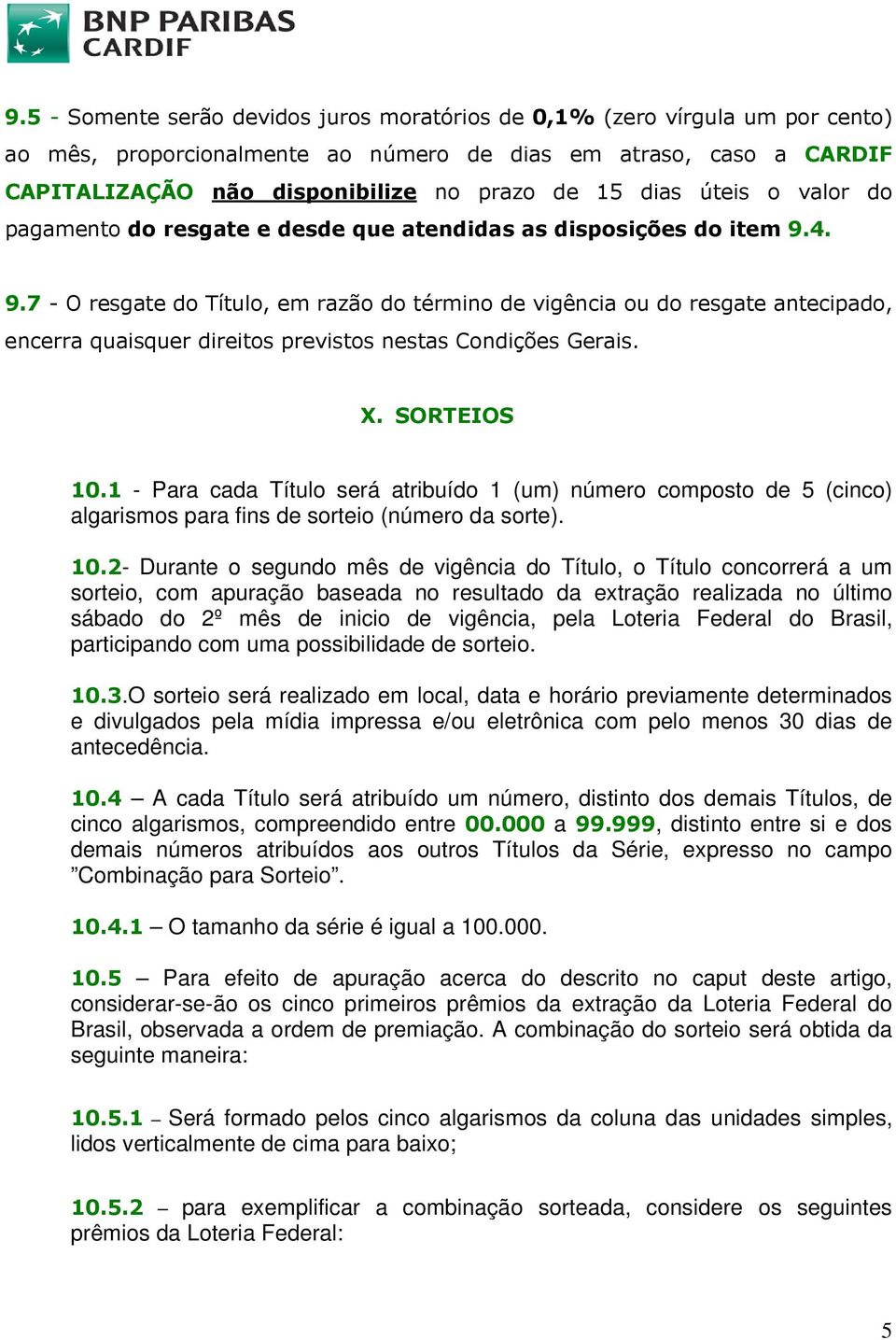 4. 9.7 - O resgate do Título, em razão do término de vigência ou do resgate antecipado, encerra quaisquer direitos previstos nestas Condições Gerais. X. SORTEIOS 10.