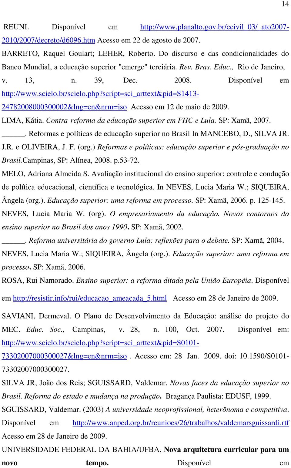 script=sci_arttext&pid=s1413-24782008000300002&lng=en&nrm=iso Acesso em 12 de maio de 2009. LIMA, Kátia. Contra-reforma da educação superior em FHC e Lula. SP: Xamã, 2007.