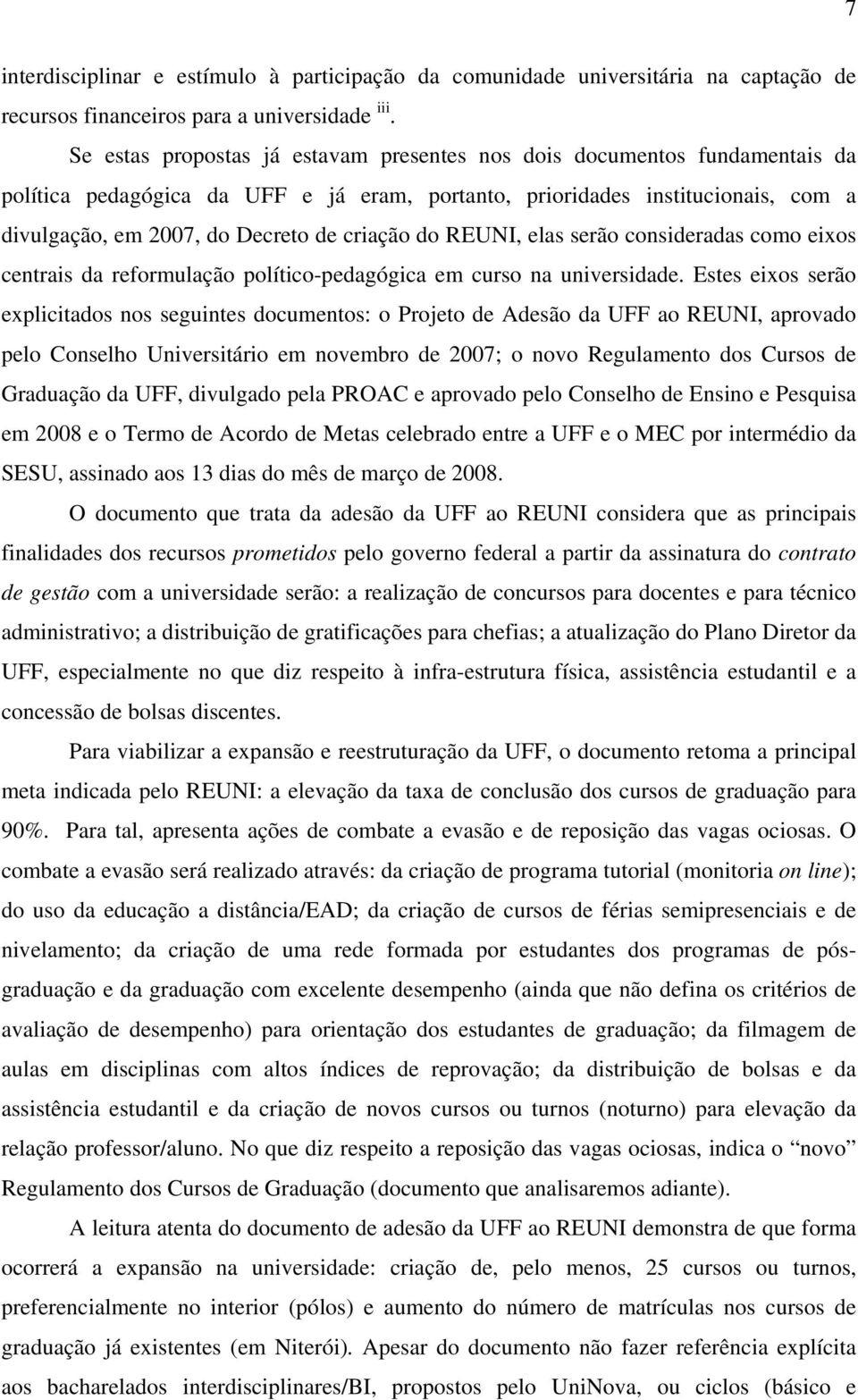 criação do REUNI, elas serão consideradas como eixos centrais da reformulação político-pedagógica em curso na universidade.