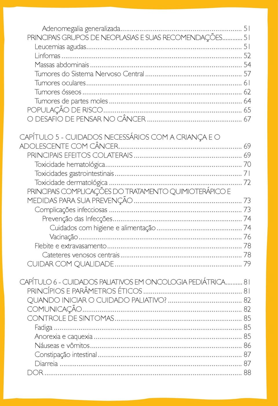 .. 67 CAPÍTULO 5 - CUIDADOS NECESSÁRIOS COM A CRIANÇA E O ADOLESCENTE COM CÂNCER... 69 PRINCIPAIS EFEITOS COLATERAIS... 69 Toxicidade hematológica... 70 Toxicidades gastrointestinais.