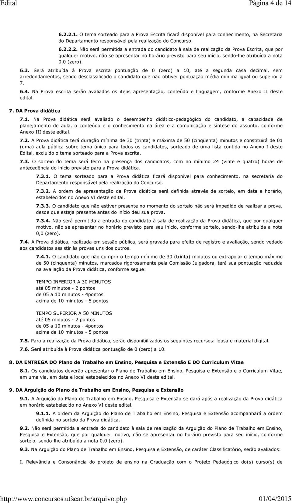 candidato à sala de realização da Prova Escrita, que por qualquer motivo, não se apresentar no horário previsto para seu início, sendo-lhe atribuída a nota 0,0 (zero). 6.3.