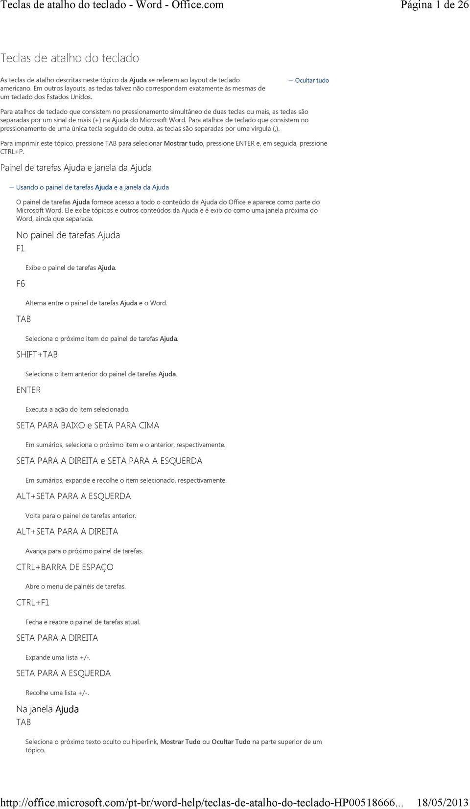 Ocultar tudo Para atalhos de teclado que consistem no pressionamento simultâneo de duas teclas ou mais, as teclas são separadas por um sinal de mais (+) na Ajuda do Microsoft Word.