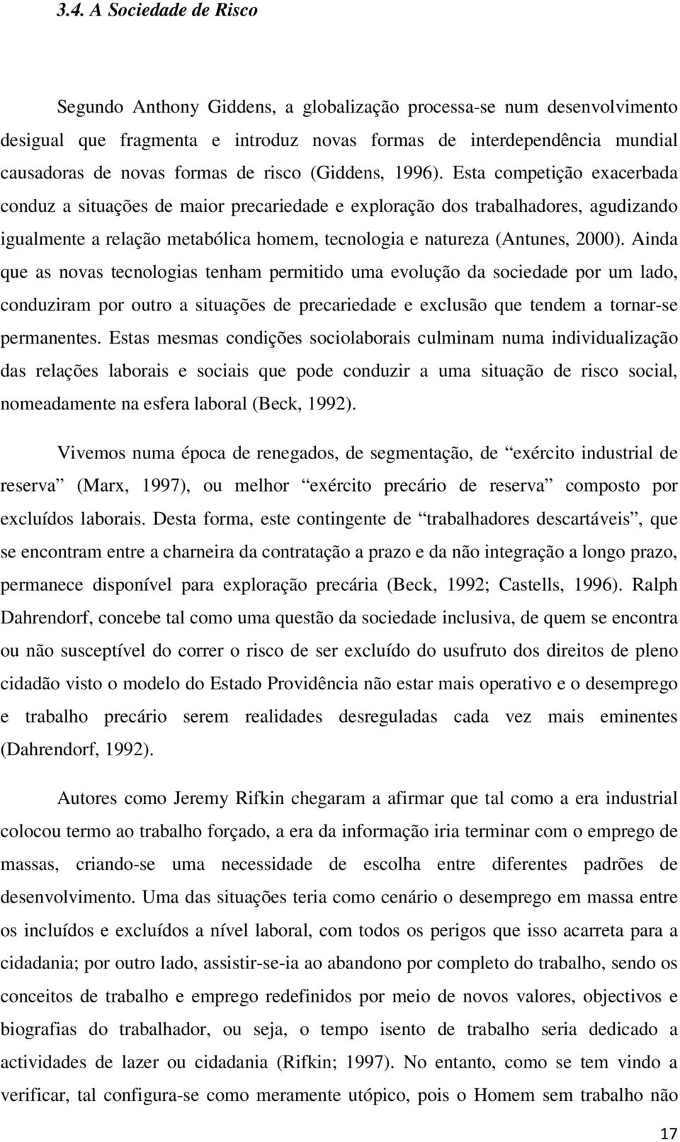 Esta competição exacerbada conduz a situações de maior precariedade e exploração dos trabalhadores, agudizando igualmente a relação metabólica homem, tecnologia e natureza (Antunes, 2000).