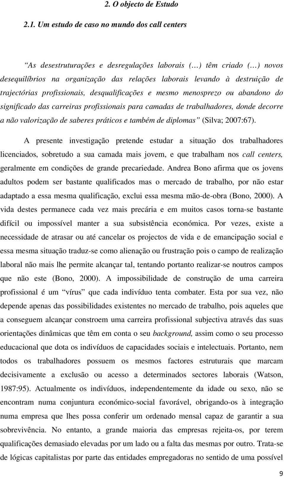 trajectórias profissionais, desqualificações e mesmo menosprezo ou abandono do significado das carreiras profissionais para camadas de trabalhadores, donde decorre a não valorização de saberes