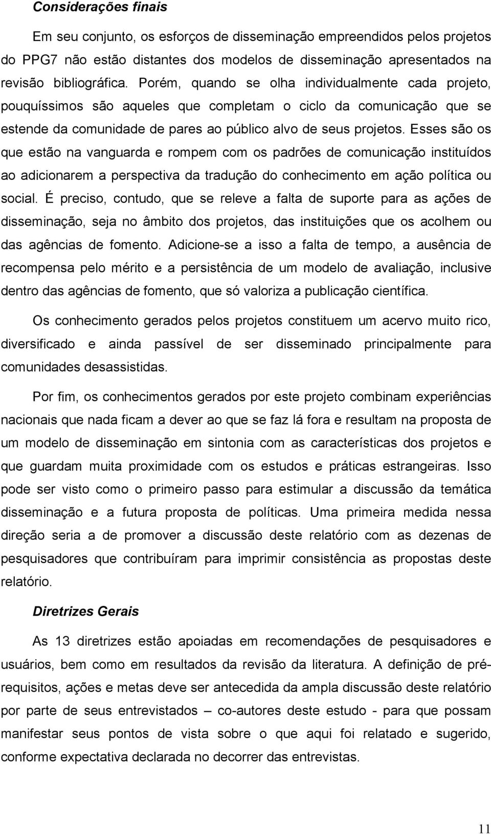 Esses são os que estão na vanguarda e rompem com os padrões de comunicação instituídos ao adicionarem a perspectiva da tradução do conhecimento em ação política ou social.