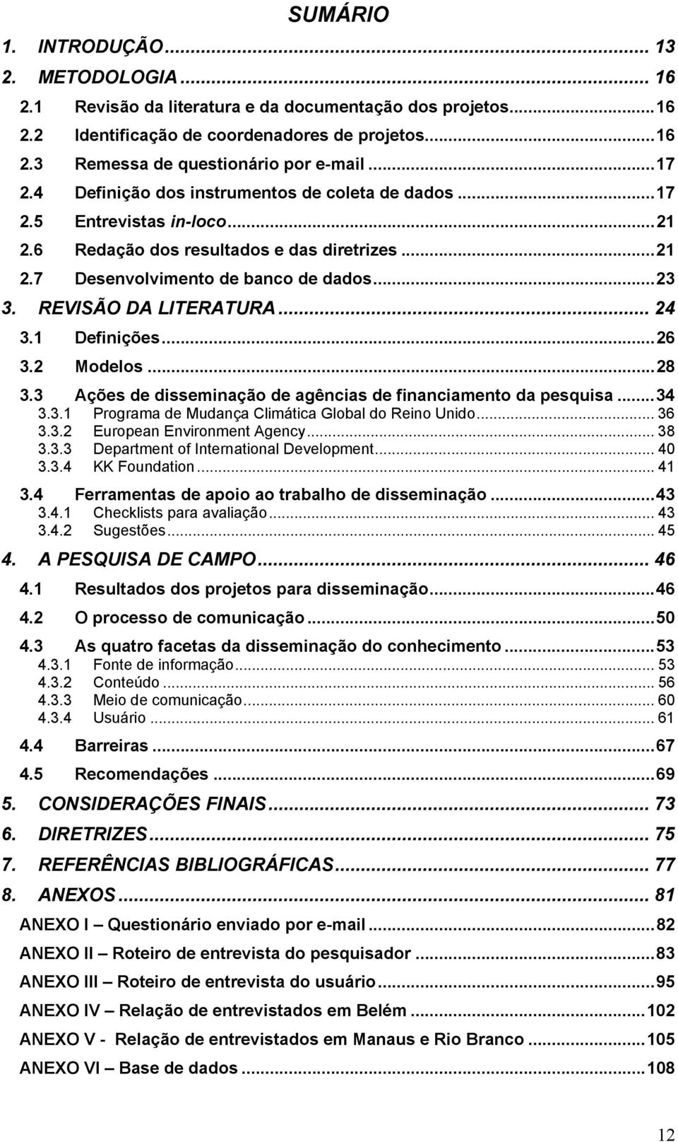 REVISÃO DA LITERATURA... 24 3.1 Definições...26 3.2 Modelos...28 3.3 Ações de disseminação de agências de financiamento da pesquisa...34 3.3.1 Programa de Mudança Climática Global do Reino Unido.