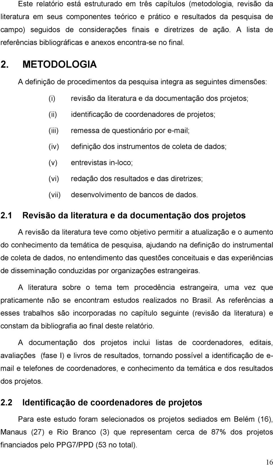 METODOLOGIA A definição de procedimentos da pesquisa integra as seguintes dimensões: (i) (ii) (iii) (iv) (v) (vi) (vii) revisão da literatura e da documentação dos projetos; identificação de