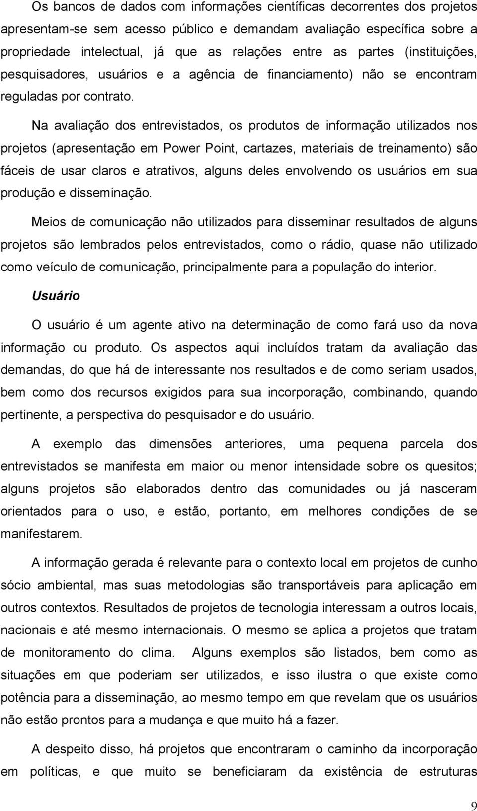 Na avaliação dos entrevistados, os produtos de informação utilizados nos projetos (apresentação em Power Point, cartazes, materiais de treinamento) são fáceis de usar claros e atrativos, alguns deles