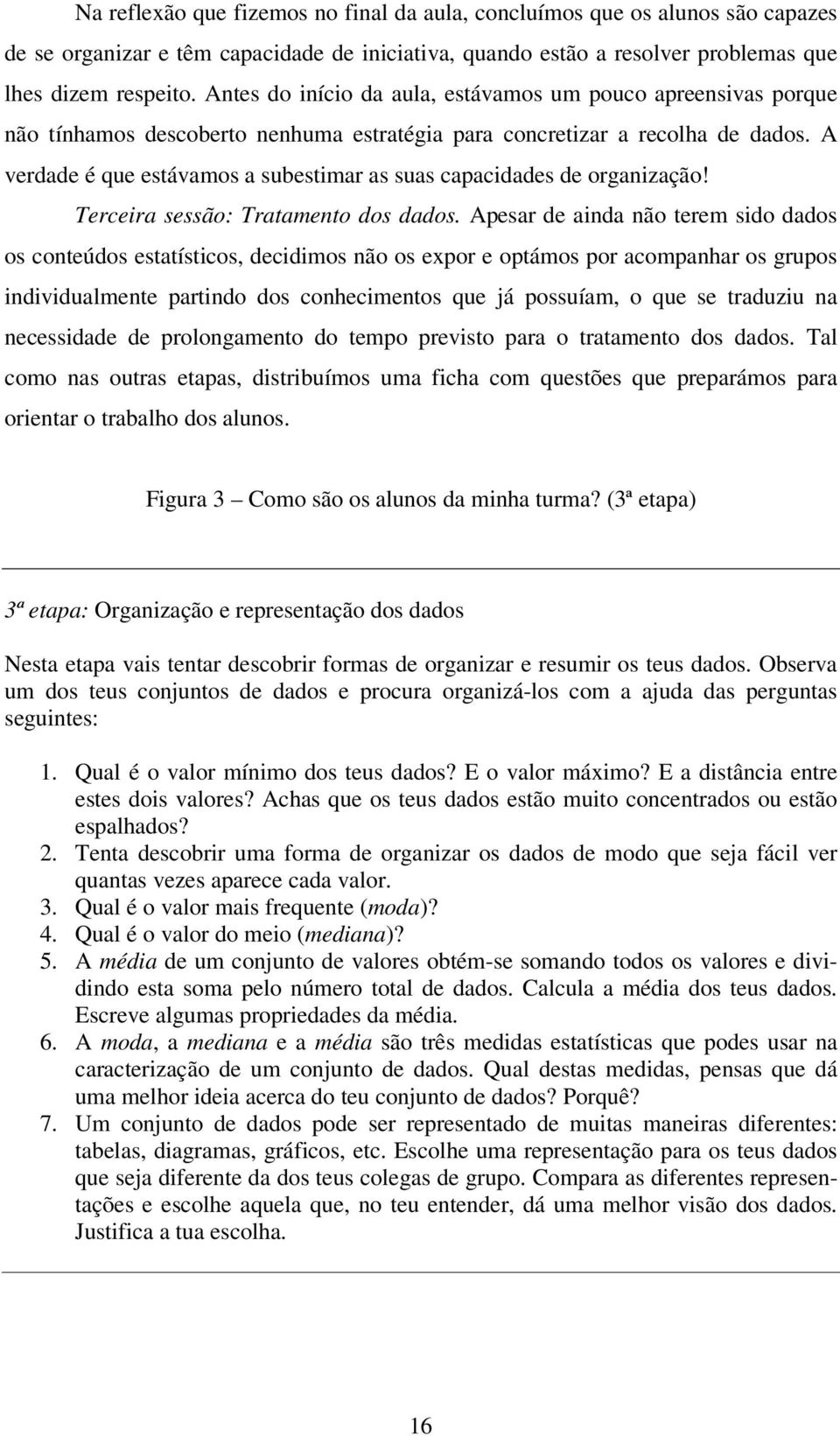 A verdade é que estávamos a subestimar as suas capacidades de organização! Terceira sessão: Tratamento dos dados.