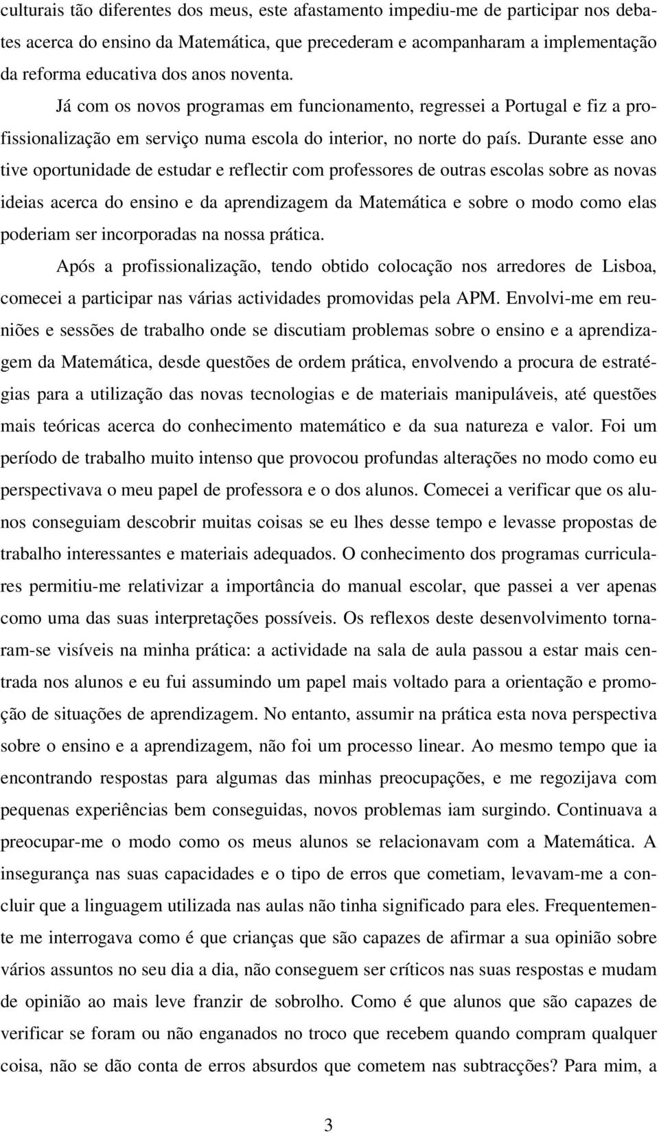 Durante esse ano tive oportunidade de estudar e reflectir com professores de outras escolas sobre as novas ideias acerca do ensino e da aprendizagem da Matemática e sobre o modo como elas poderiam