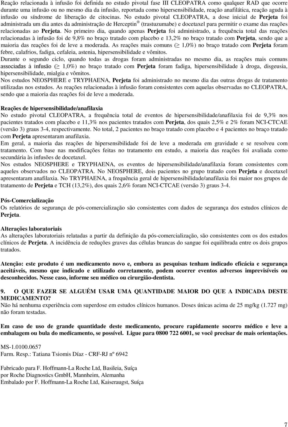 No estudo pivotal CLEOPATRA, a dose inicial de Perjeta foi administrada um dia antes da administração de Herceptin (trastuzumabe) e docetaxel para permitir o exame das reações relacionadas ao Perjeta.