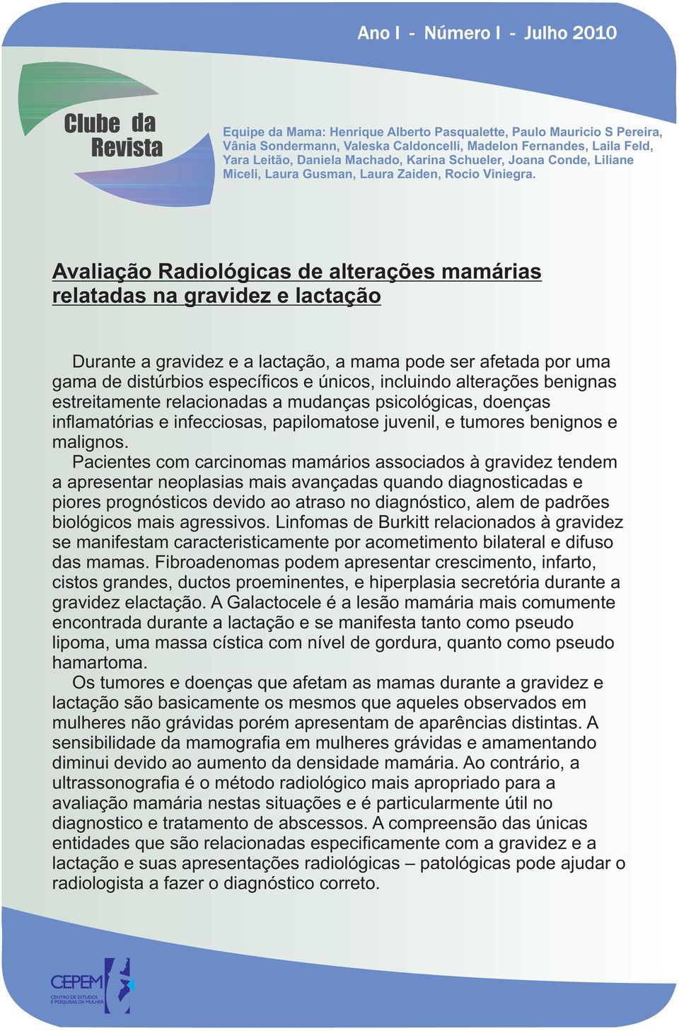 Pacientes com carcinomas mamários associados à gravidez tendem a apresentar neoplasias mais avançadas quando diagnosticadas e piores prognósticos devido ao atraso no diagnóstico, alem de padrões