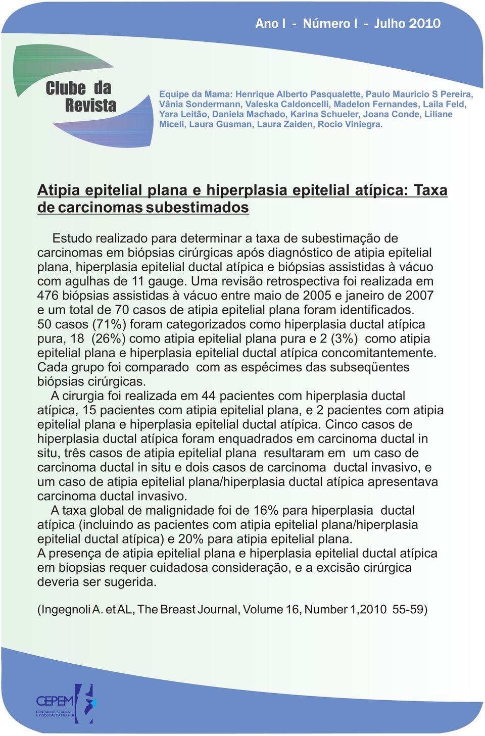 Uma revisão retrospectiva foi realizada em 476 biópsias assistidas à vácuo entre maio de 2005 e janeiro de 2007 e um total de 70 casos de atipia epitelial plana foram identificados.