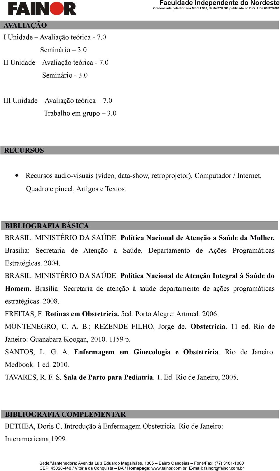 Política Nacional de Atenção a Saúde da Mulher. Brasília: Secretaria de Atenção a Saúde. Departamento de Ações Programáticas Estratégicas. 2004. BRASIL. MINISTÉRIO DA SAÚDE.