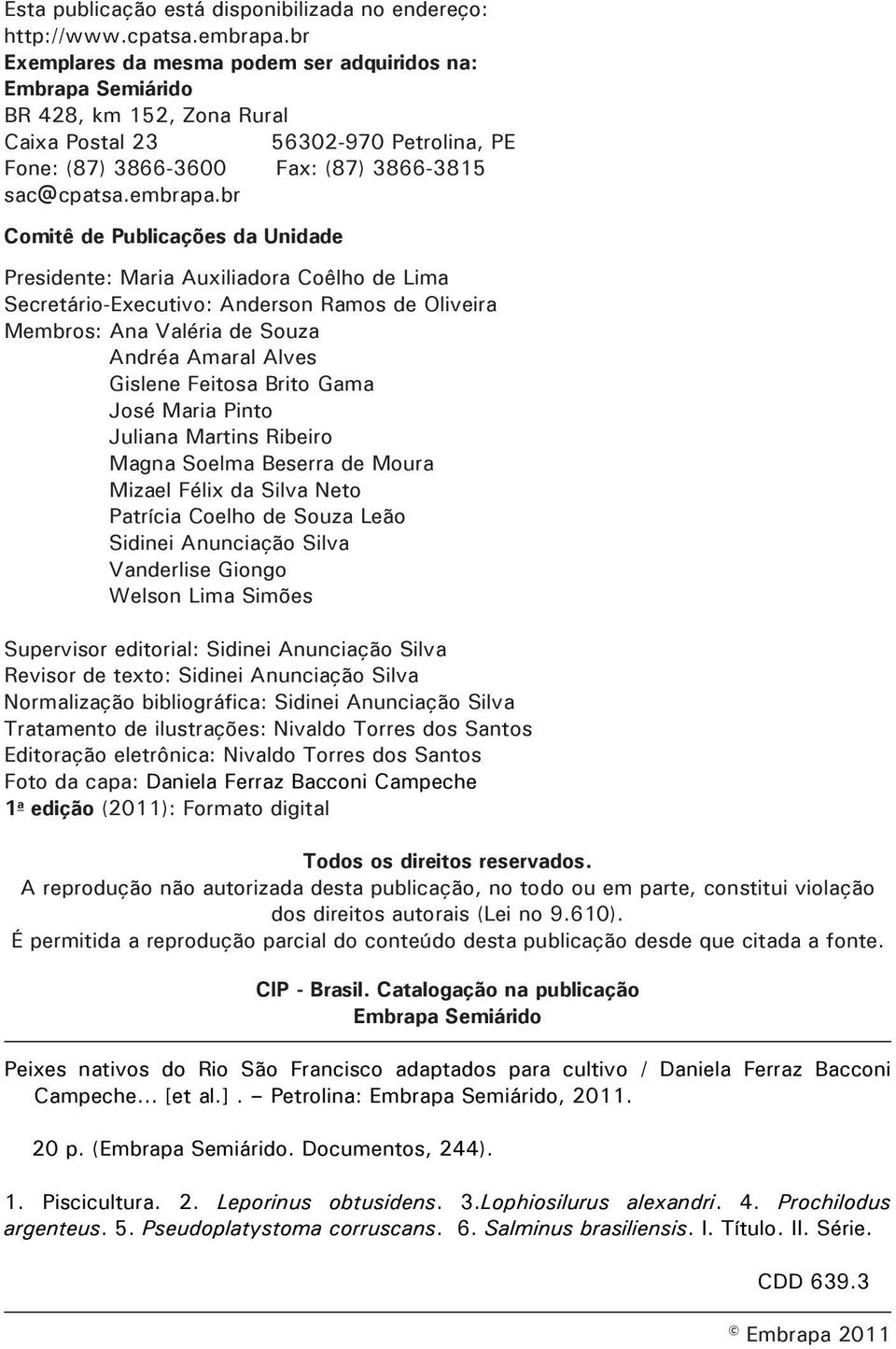 br Comitê de Publicações da Unidade Presidente: Maria Auxiliadora Coêlho de Lima Secretário-Executivo: Anderson Ramos de Oliveira Membros: Ana Valéria de Souza Andréa Amaral Alves Gislene Feitosa