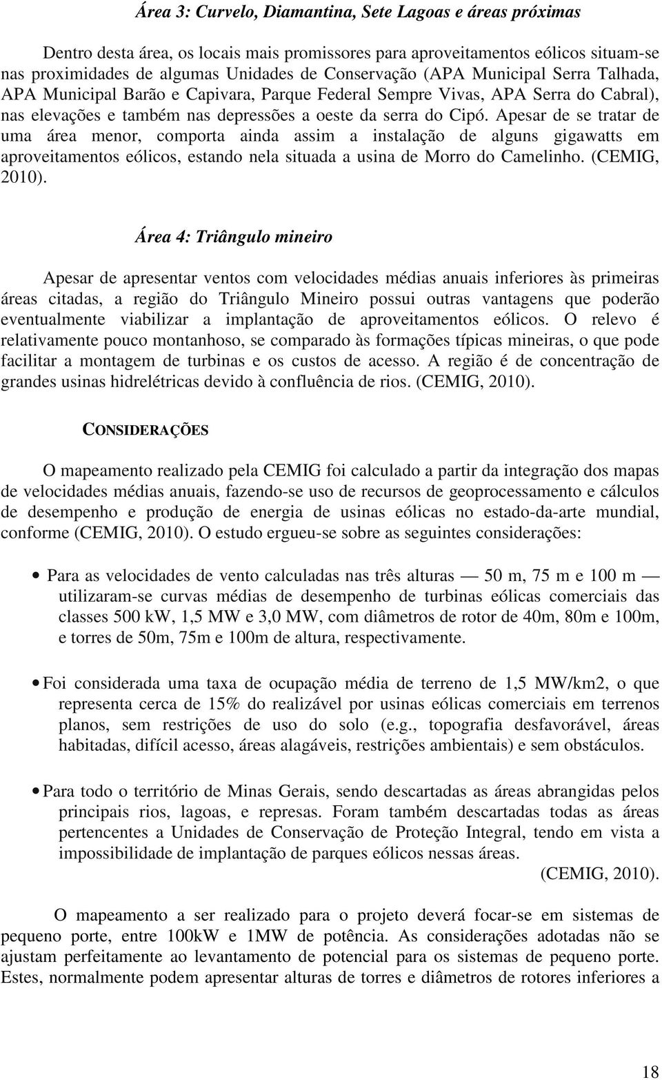 Apesar de se tratar de uma área menor, comporta ainda assim a instalação de alguns gigawatts em aproveitamentos eólicos, estando nela situada a usina de Morro do Camelinho. (CEMIG, 2010).