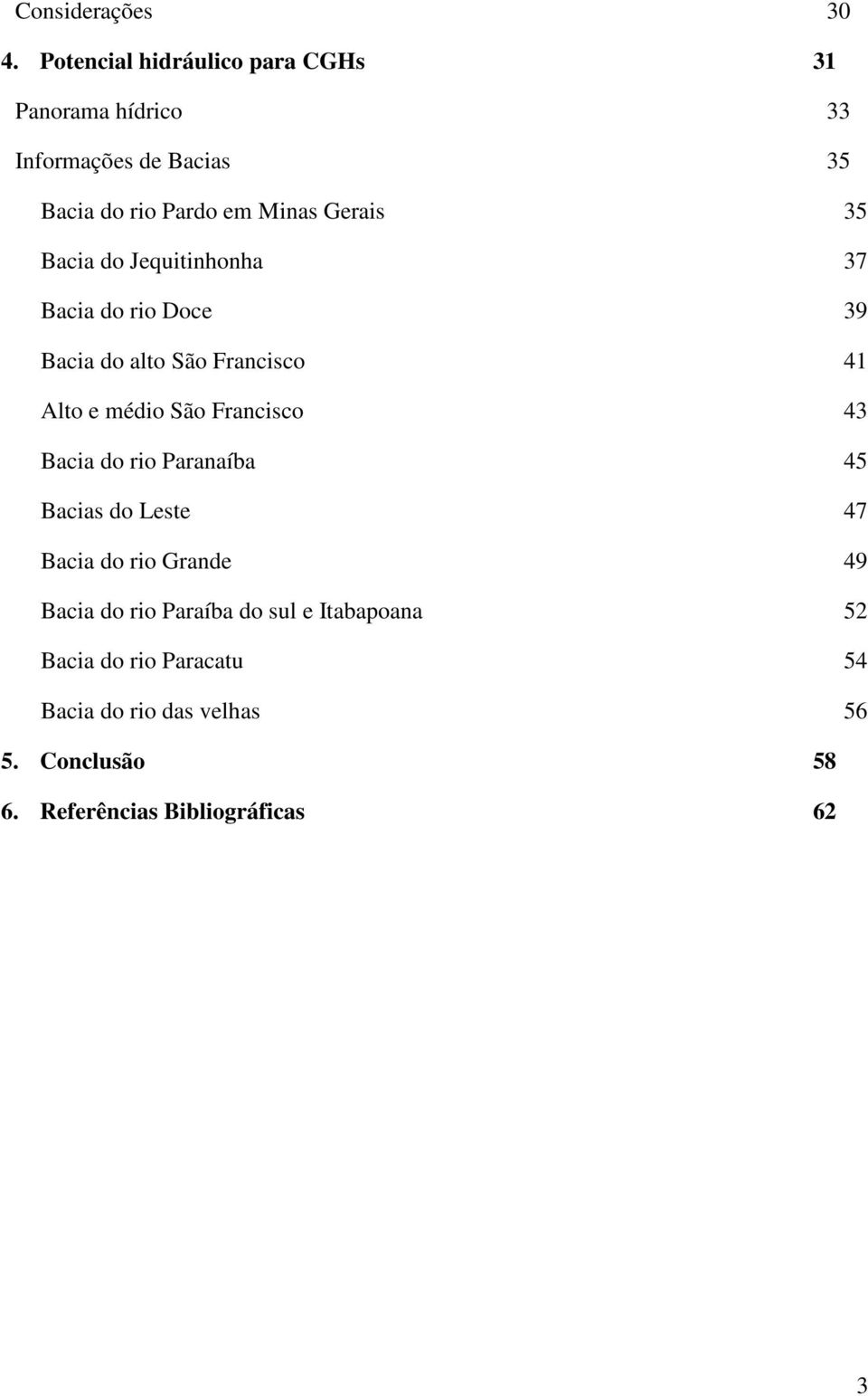 35 Bacia do Jequitinhonha 37 Bacia do rio Doce 39 Bacia do alto São Francisco 41 Alto e médio São Francisco 43