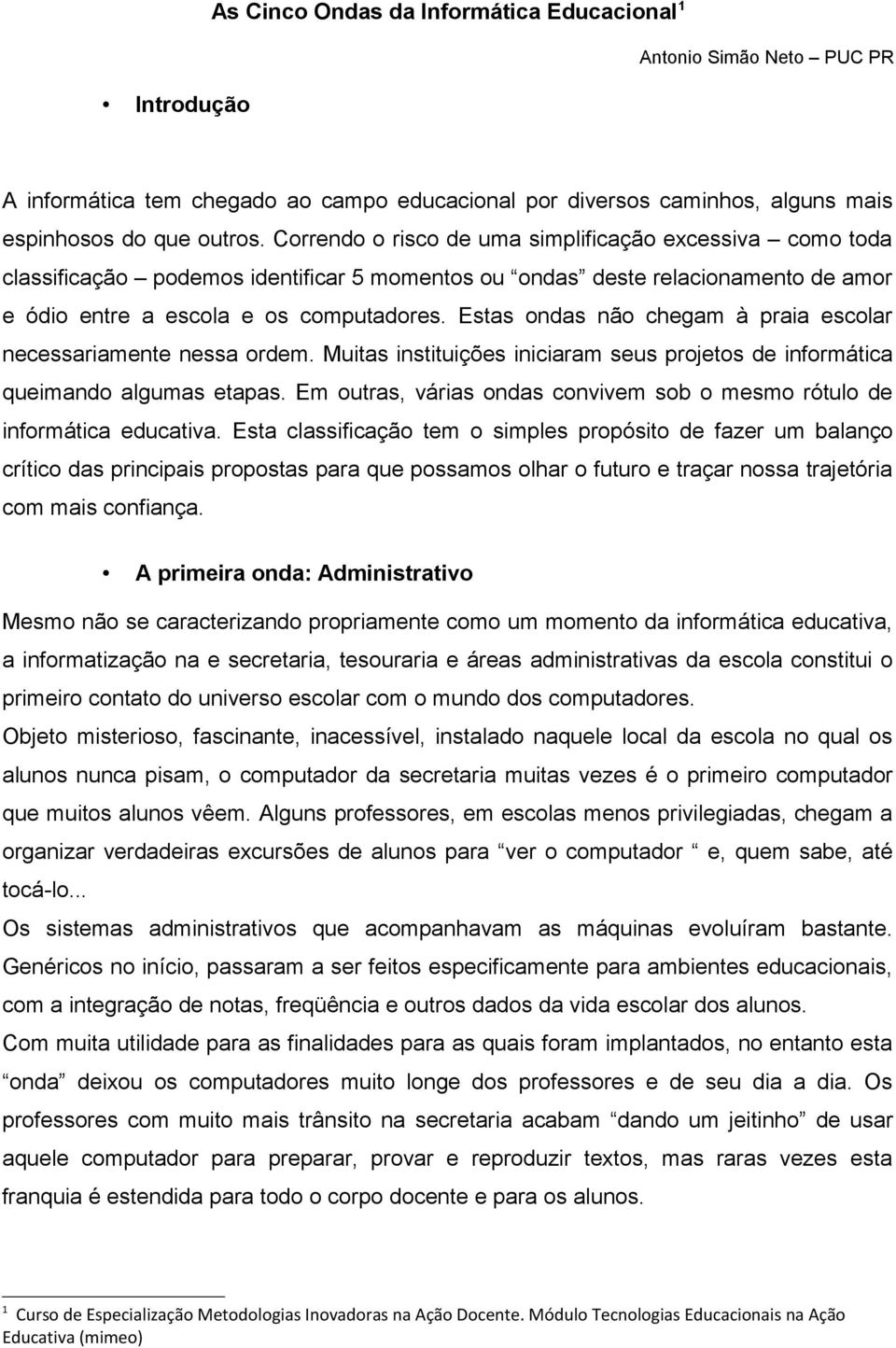 Estas ondas não chegam à praia escolar necessariamente nessa ordem. Muitas instituições iniciaram seus projetos de informática queimando algumas etapas.