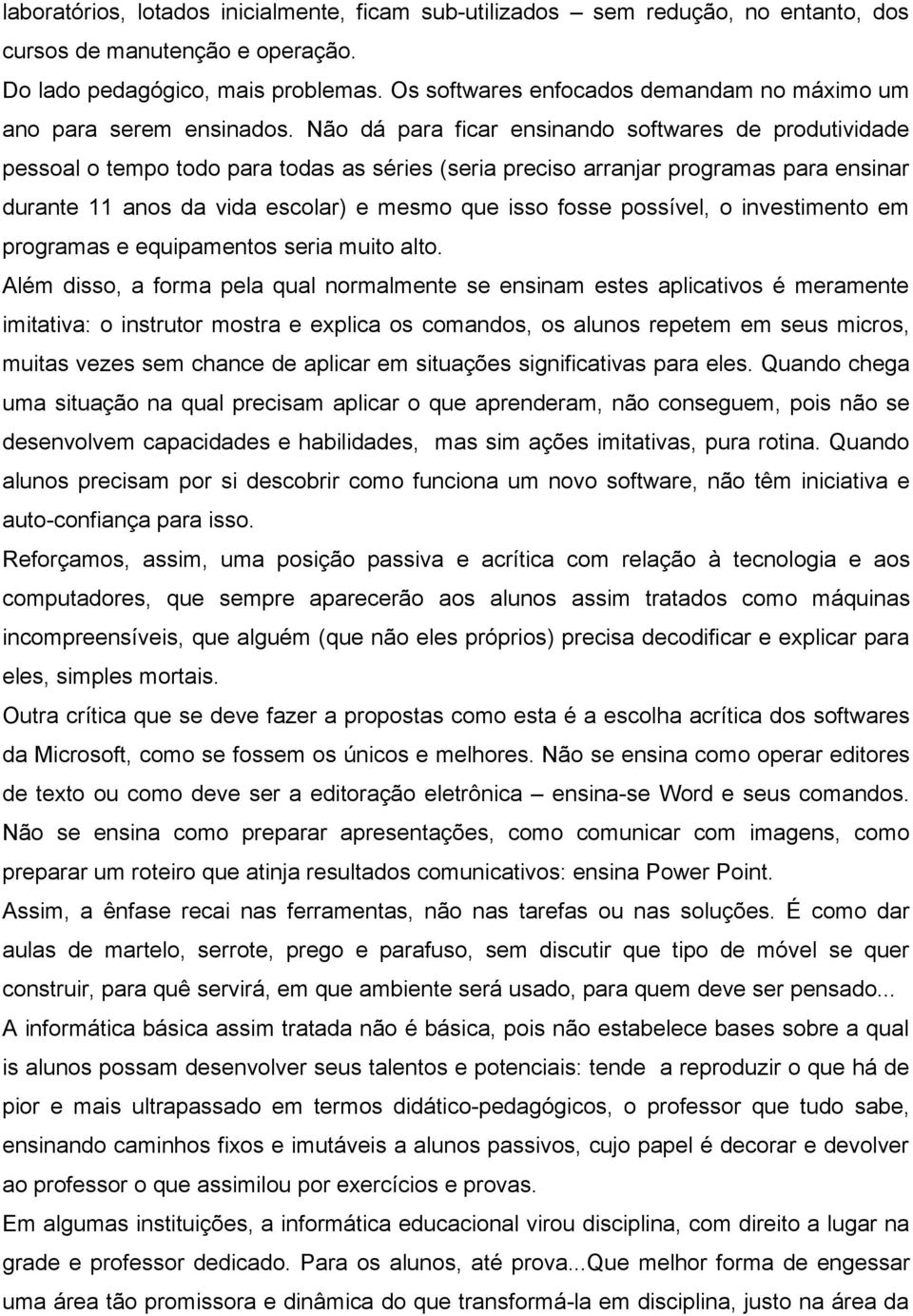 Não dá para ficar ensinando softwares de produtividade pessoal o tempo todo para todas as séries (seria preciso arranjar programas para ensinar durante 11 anos da vida escolar) e mesmo que isso fosse