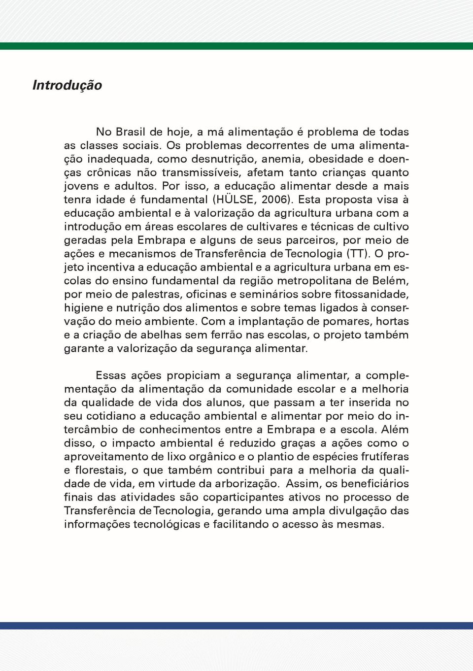 Por isso, a educação alimentar desde a mais tenra idade é fundamental (HÜLSE, 2006).