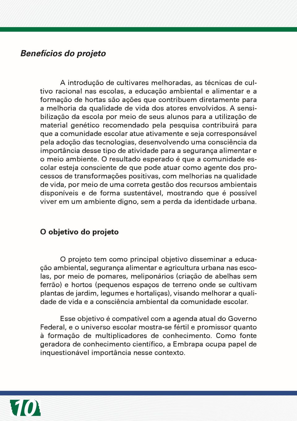 A sensibilização da escola por meio de seus alunos para a utilização de material genético recomendado pela pesquisa contribuirá para que a comunidade escolar atue ativamente e seja corresponsável