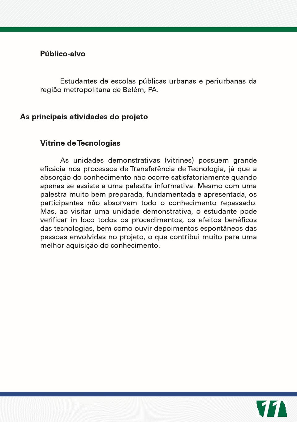 conhecimento não ocorre satisfatoriamente quando apenas se assiste a uma palestra informativa.