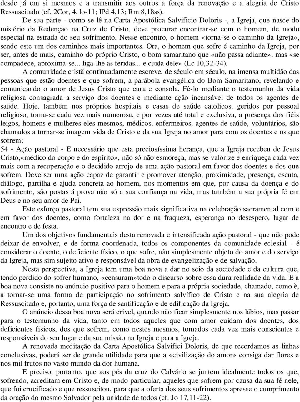 do seu sofrimento. Nesse encontro, o homem «torna-se o caminho da Igreja», sendo este um dos caminhos mais importantes.