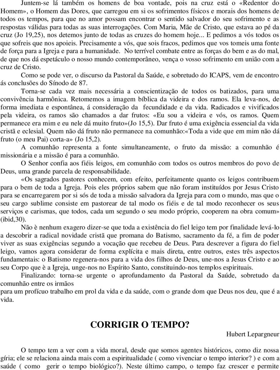 Com Maria, Mãe de Cristo, que estava ao pé da cruz (Jo 19,25), nos detemos junto de todas as cruzes do homem hoje... E pedimos a vós todos os que sofreis que nos apoieis.