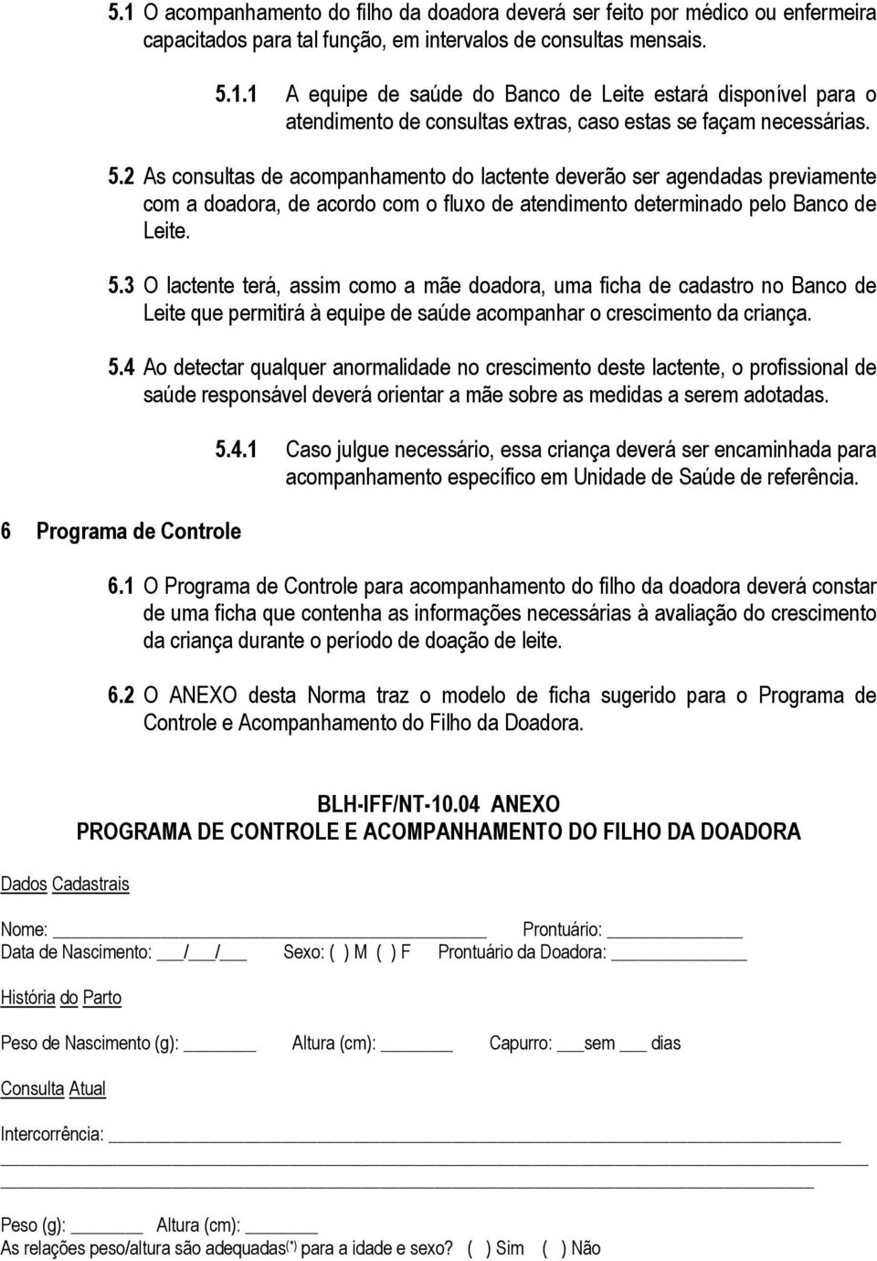 3 O lactente terá, assim como a mãe doadora, uma ficha de cadastro no Banco de Leite que permitirá à equipe de saúde acompanhar o crescimento da criança. 5.