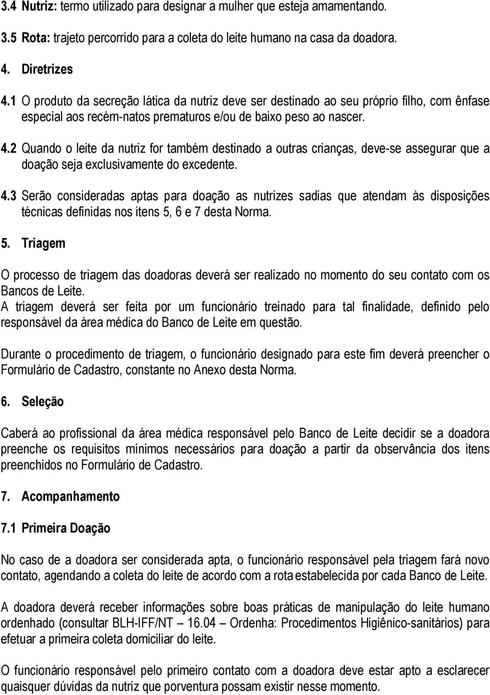 2 Quando o leite da nutriz for também destinado a outras crianças, deve-se assegurar que a doação seja exclusivamente do excedente. 4.