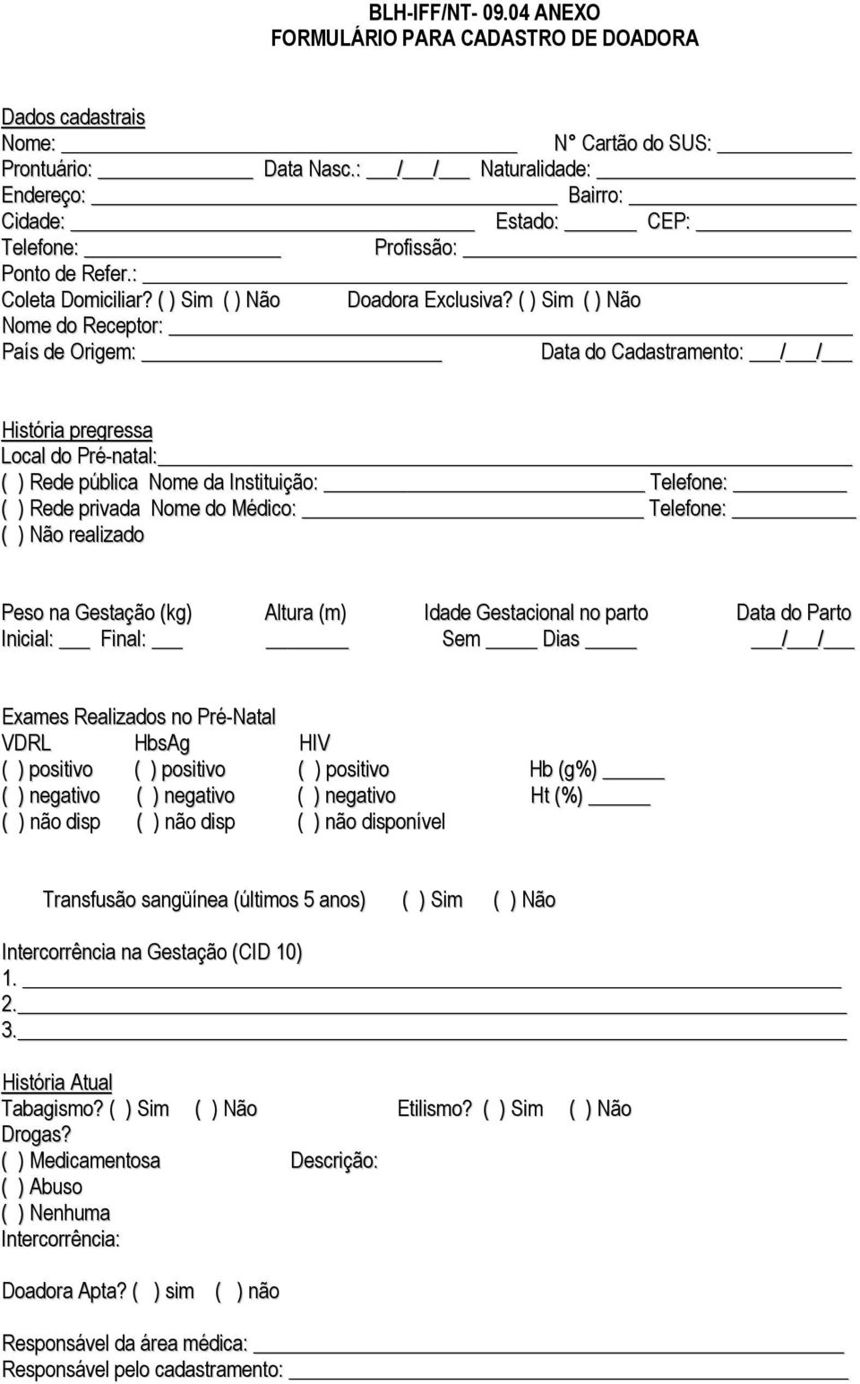 ( ) Sim ( ) Não Nome do Receptor: País de Origem: Data do Cadastramento: / / História pregressa Local do Pré-natal: ( ) Rede pública Nome da Instituição: Telefone: ( ) Rede privada Nome do Médico: