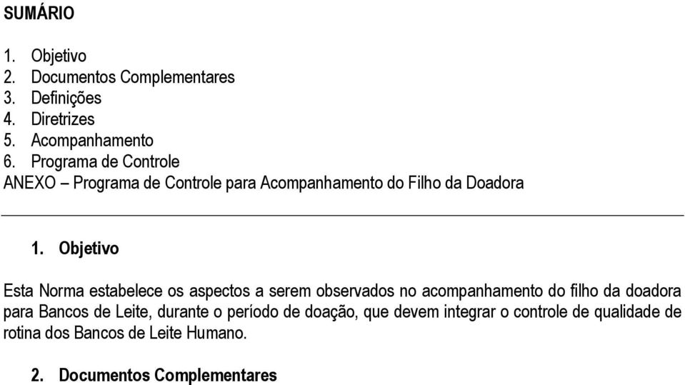 Objetivo Esta Norma estabelece os aspectos a serem observados no acompanhamento do filho da doadora para Bancos