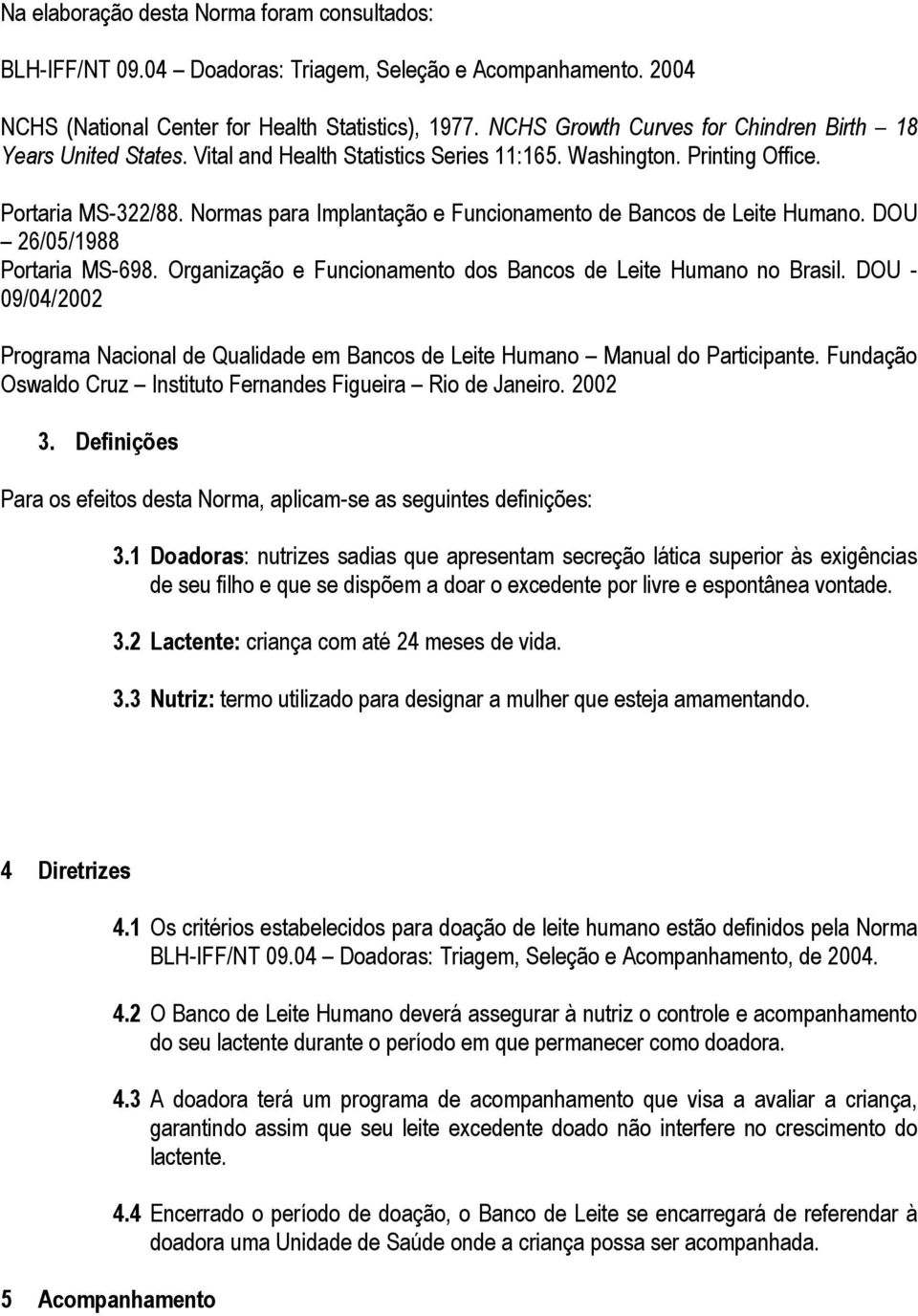 Normas para Implantação e Funcionamento de Bancos de Leite Humano. DOU 26/05/1988 Portaria MS-698. Organização e Funcionamento dos Bancos de Leite Humano no Brasil.