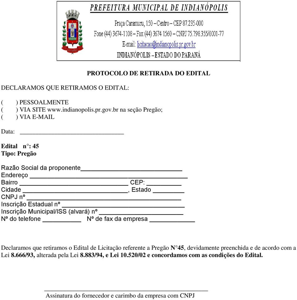 Estadual nº Inscrição Municipal/ISS (alvará) nº Nº do telefone Nº de fax da empresa Declaramos que retiramos o Edital de Licitação referente a Pregão N 45,