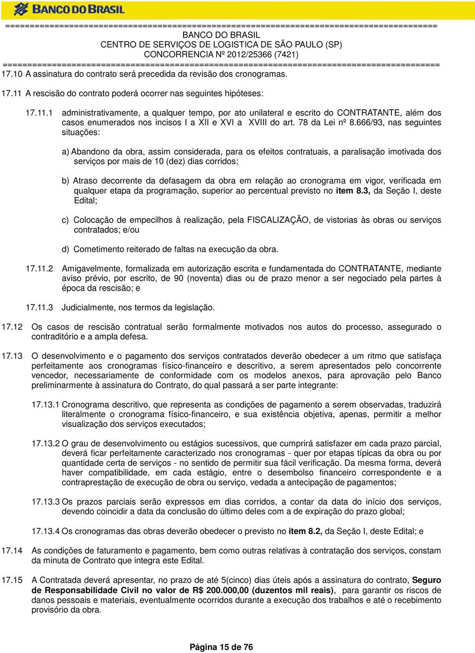 1 administrativamente, a qualquer tempo, por ato unilateral e escrito do CONTRATANTE, além dos casos enumerados nos incisos I a XII e XVI a XVIII do art. 78 da Lei nº 8.