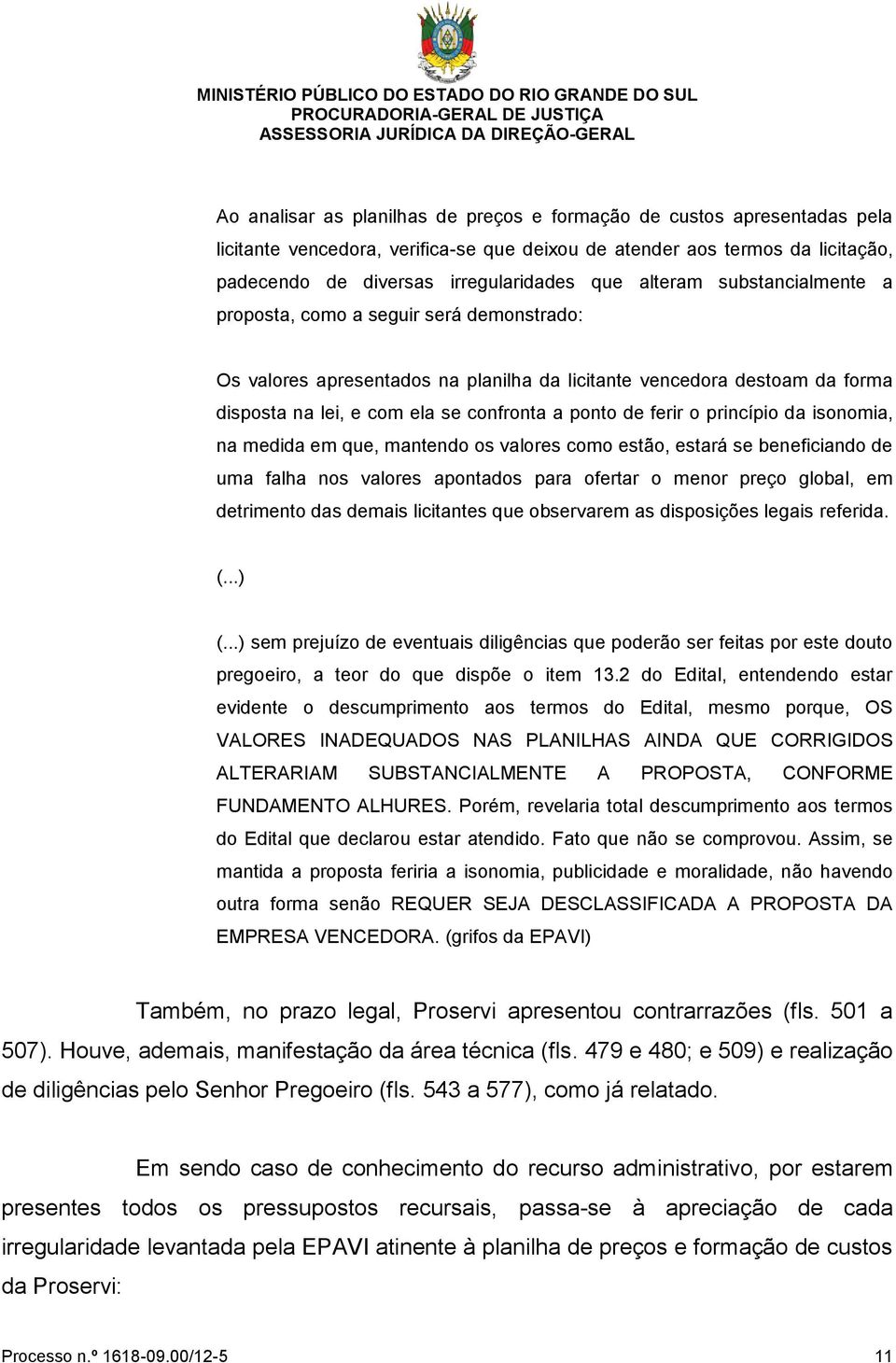 ferir o princípio da isonomia, na medida em que, mantendo os valores como estão, estará se beneficiando de uma falha nos valores apontados para ofertar o menor preço global, em detrimento das demais