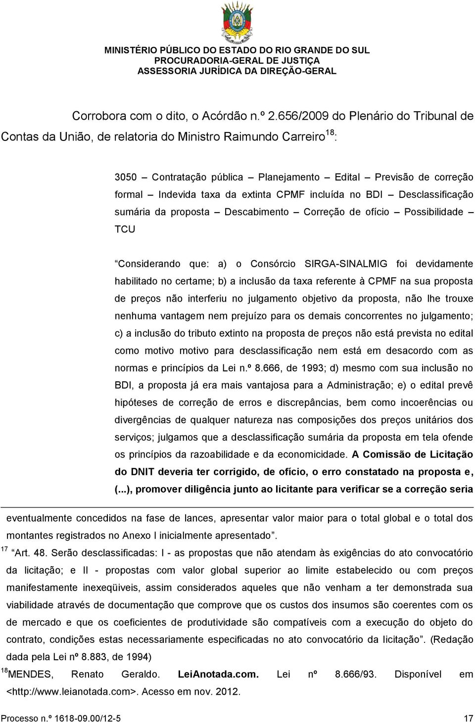 CPMF incluída no BDI Desclassificação sumária da proposta Descabimento Correção de ofício Possibilidade TCU Considerando que: a) o Consórcio SIRGA-SINALMIG foi devidamente habilitado no certame; b) a